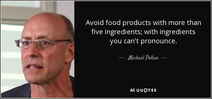 Avoid food products with more than five ingredients; with ingredients you can't pronounce. - Michael Pollan