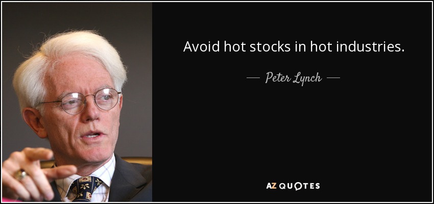 Avoid hot stocks in hot industries. - Peter Lynch