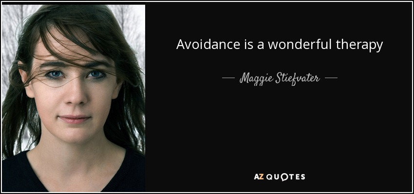 Avoidance is a wonderful therapy - Maggie Stiefvater