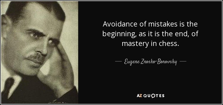 Avoidance of mistakes is the beginning, as it is the end, of mastery in chess. - Eugene Znosko-Borovsky