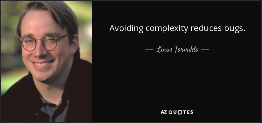 Avoiding complexity reduces bugs. - Linus Torvalds