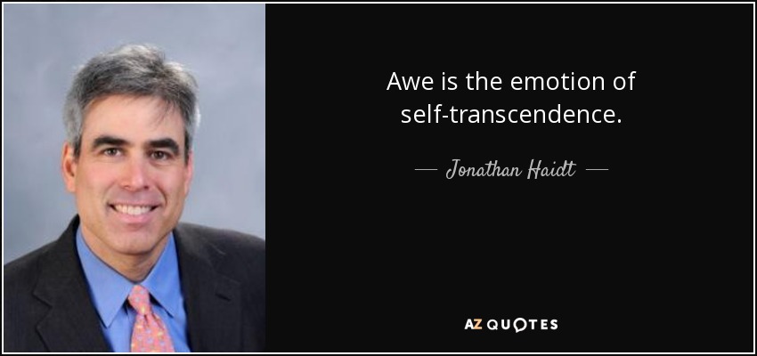 Awe is the emotion of self-transcendence. - Jonathan Haidt