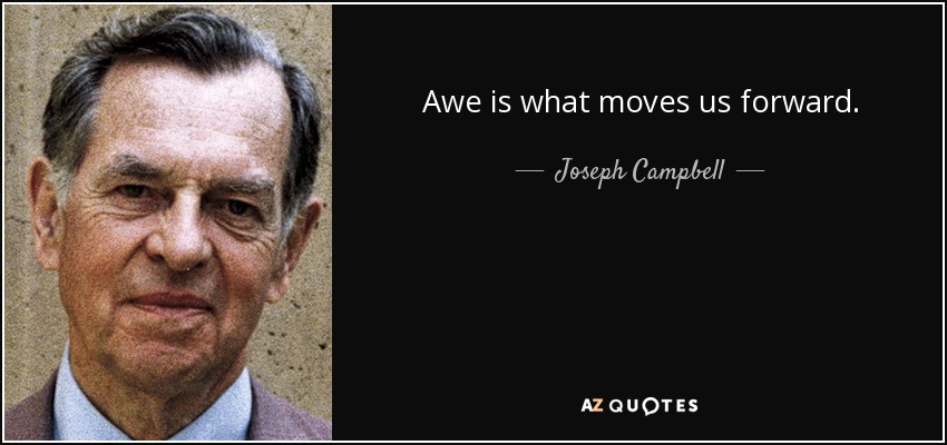 Awe is what moves us forward. - Joseph Campbell