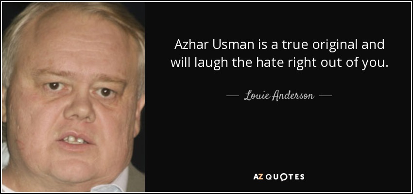 Azhar Usman is a true original and will laugh the hate right out of you. - Louie Anderson