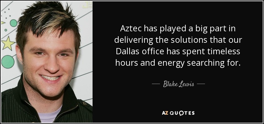 Aztec has played a big part in delivering the solutions that our Dallas office has spent timeless hours and energy searching for. - Blake Lewis