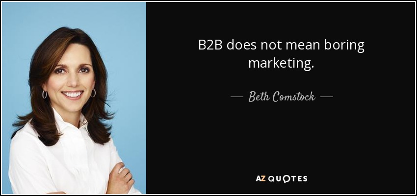 B2B does not mean boring marketing. - Beth Comstock