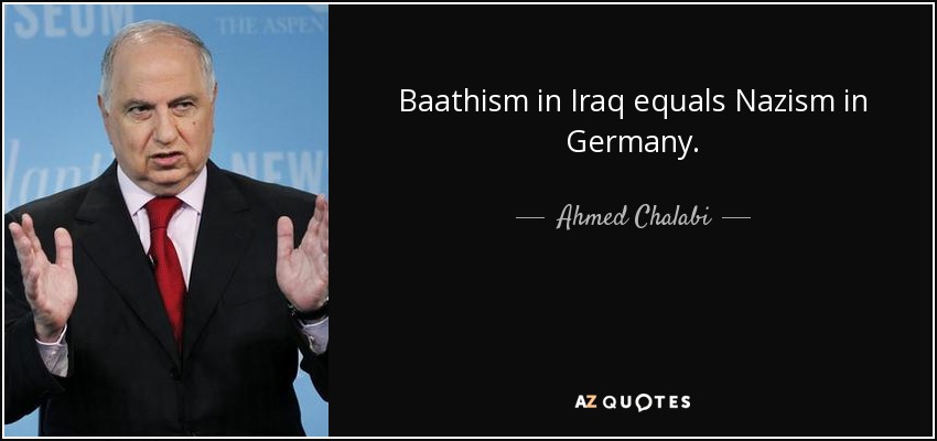 Baathism in Iraq equals Nazism in Germany. - Ahmed Chalabi