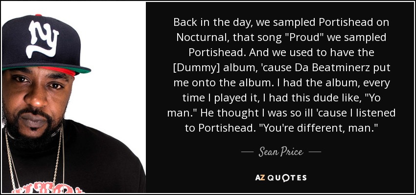 Back in the day, we sampled Portishead on Nocturnal, that song 