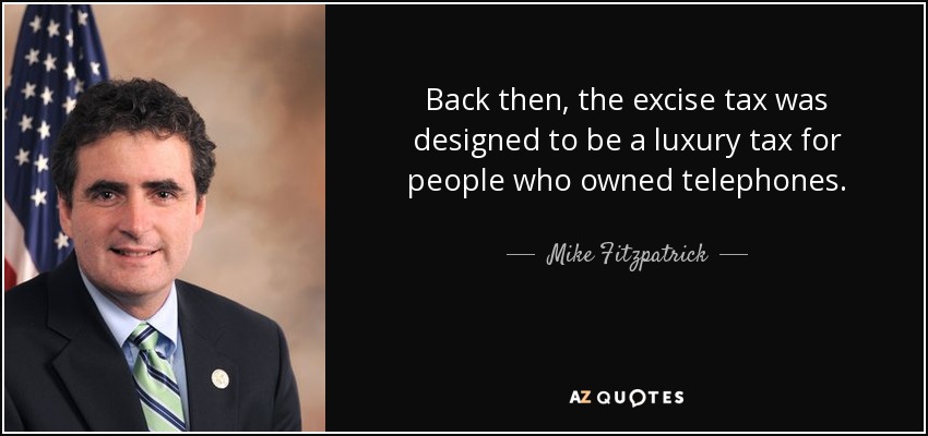 Back then, the excise tax was designed to be a luxury tax for people who owned telephones. - Mike Fitzpatrick