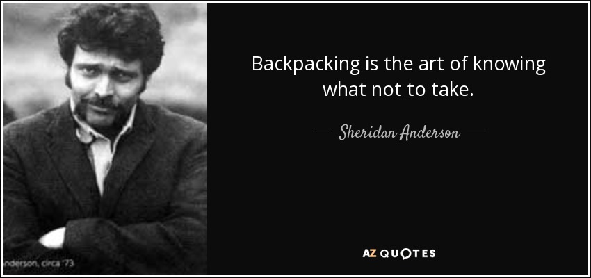 Backpacking is the art of knowing what not to take. - Sheridan Anderson