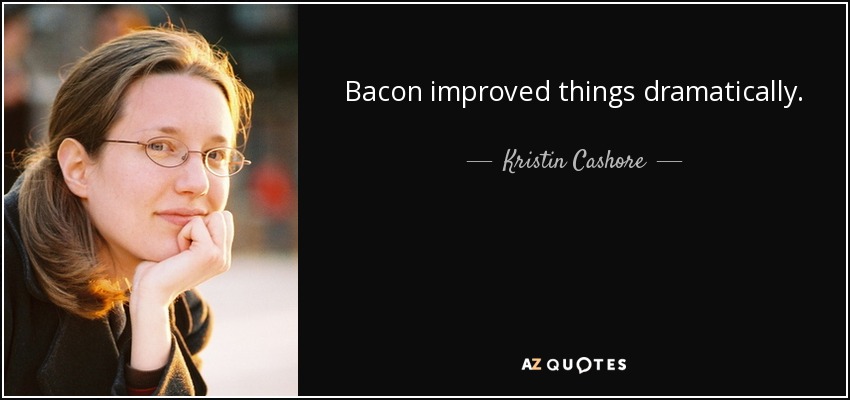 Bacon improved things dramatically. - Kristin Cashore
