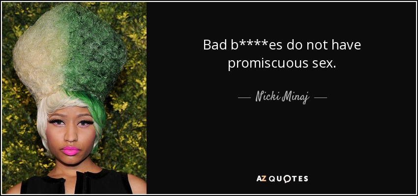 Bad b****es do not have promiscuous sex. - Nicki Minaj