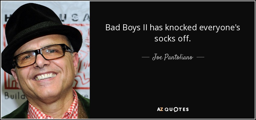 Bad Boys II has knocked everyone's socks off. - Joe Pantoliano