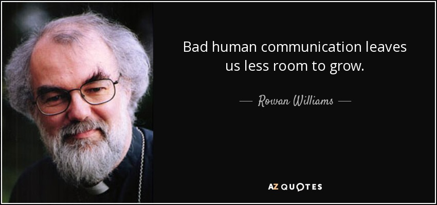 Bad human communication leaves us less room to grow. - Rowan Williams