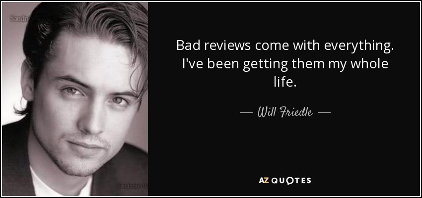 Bad reviews come with everything. I've been getting them my whole life. - Will Friedle