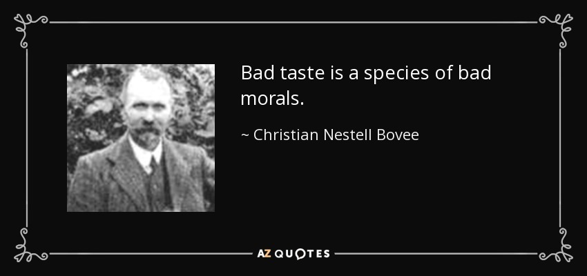 Bad taste is a species of bad morals. - Christian Nestell Bovee