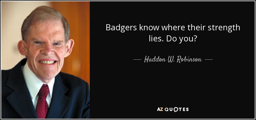 Badgers know where their strength lies. Do you? - Haddon W. Robinson