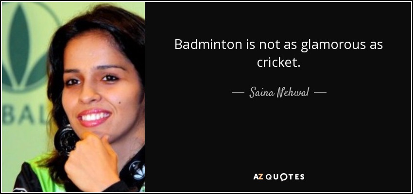 Badminton is not as glamorous as cricket. - Saina Nehwal