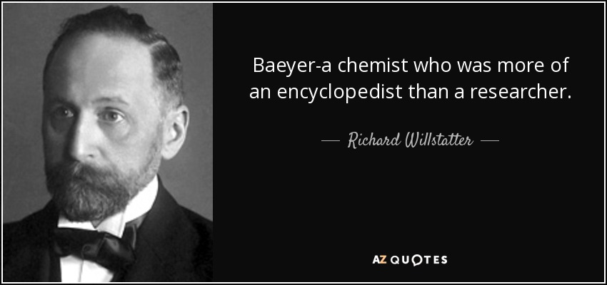 Baeyer-a chemist who was more of an encyclopedist than a researcher. - Richard Willstatter