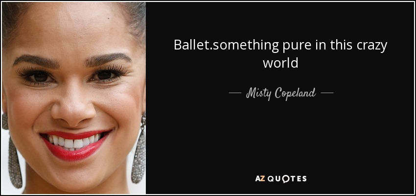 Ballet.something pure in this crazy world - Misty Copeland