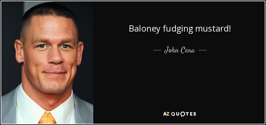 Baloney fudging mustard! - John Cena