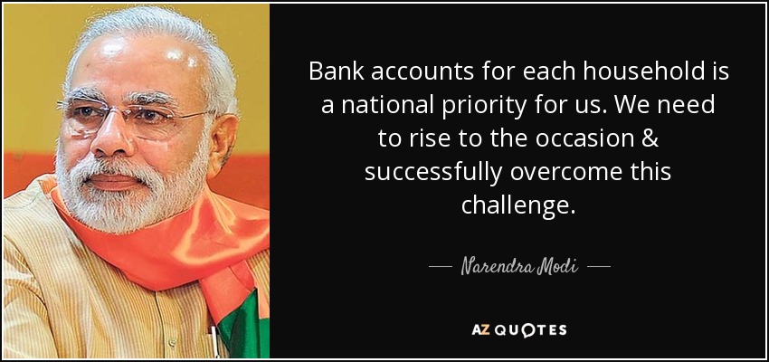 Bank accounts for each household is a national priority for us. We need to rise to the occasion & successfully overcome this challenge. - Narendra Modi