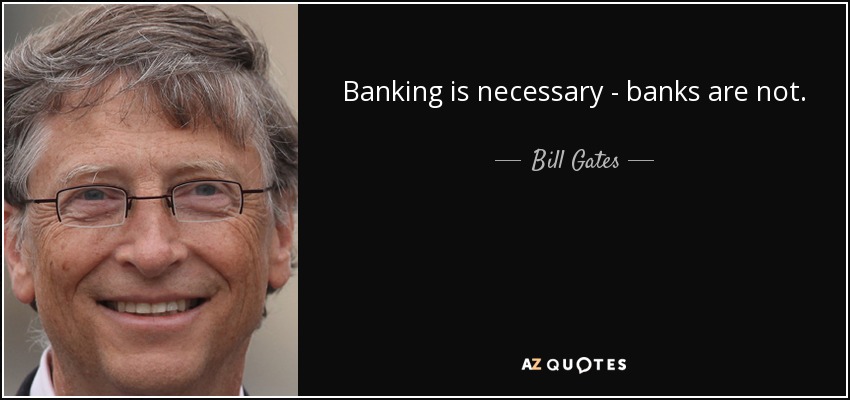 Banking is necessary - banks are not. - Bill Gates