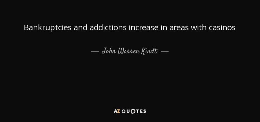 Bankruptcies and addictions increase in areas with casinos - John Warren Kindt