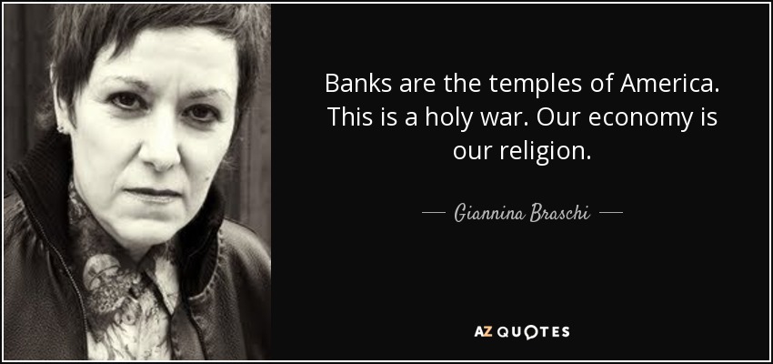 Banks are the temples of America. This is a holy war. Our economy is our religion. - Giannina Braschi