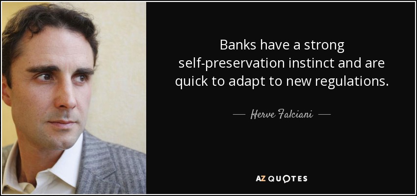 Banks have a strong self-preservation instinct and are quick to adapt to new regulations. - Herve Falciani