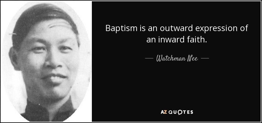 Baptism is an outward expression of an inward faith. - Watchman Nee