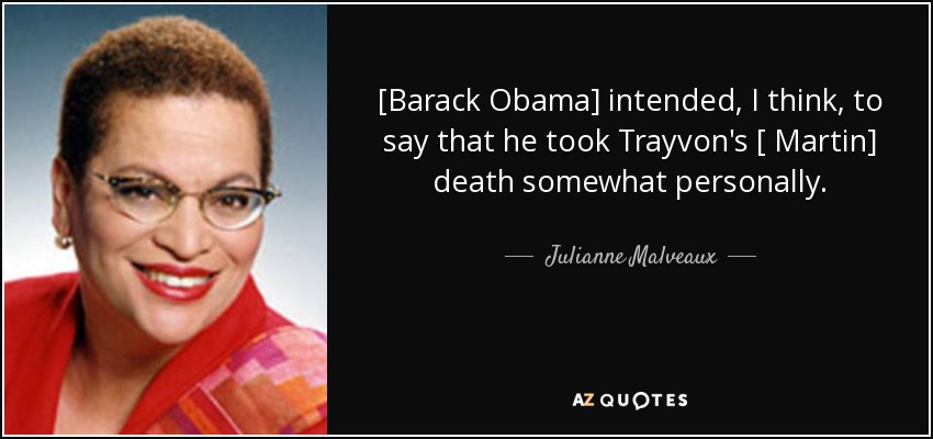 [Barack Obama] intended, I think, to say that he took Trayvon's [ Martin] death somewhat personally. - Julianne Malveaux
