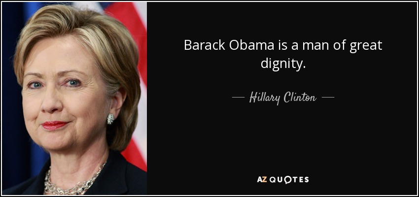 Barack Obama is a man of great dignity. - Hillary Clinton