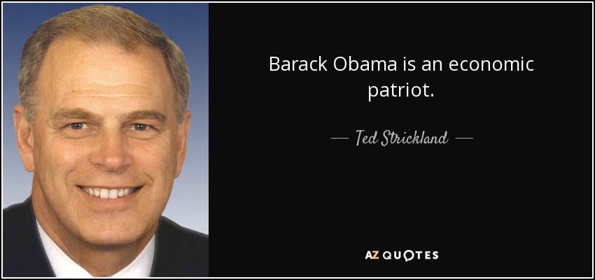 Barack Obama is an economic patriot. - Ted Strickland
