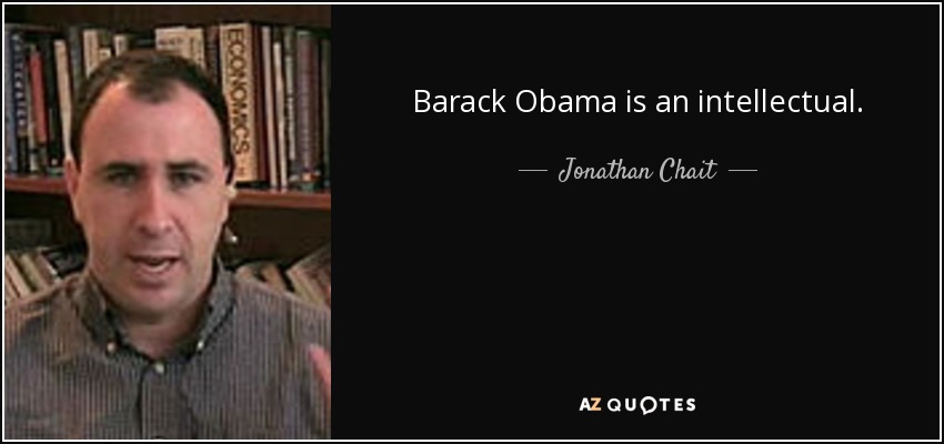 Barack Obama is an intellectual. - Jonathan Chait