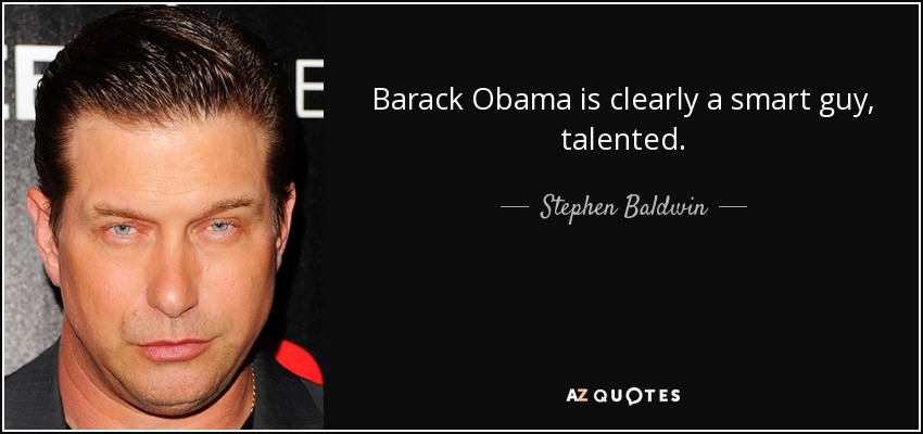 Barack Obama is clearly a smart guy, talented. - Stephen Baldwin