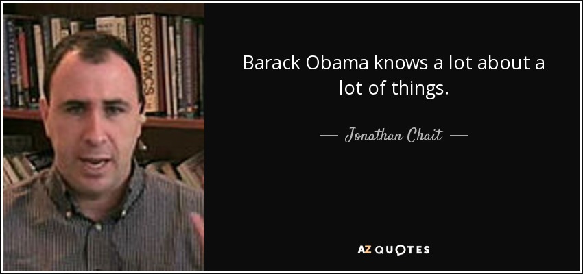 Barack Obama knows a lot about a lot of things. - Jonathan Chait