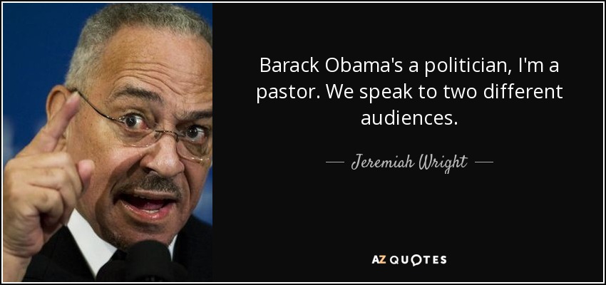Barack Obama's a politician, I'm a pastor. We speak to two different audiences. - Jeremiah Wright