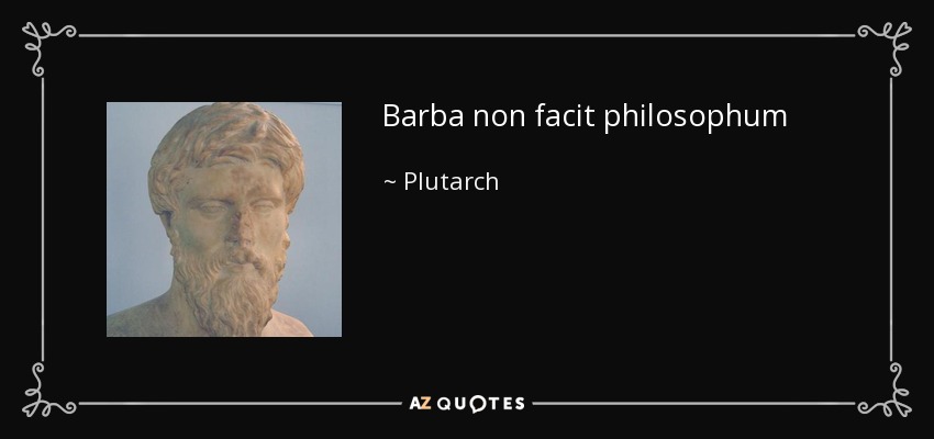Barba non facit philosophum - Plutarch