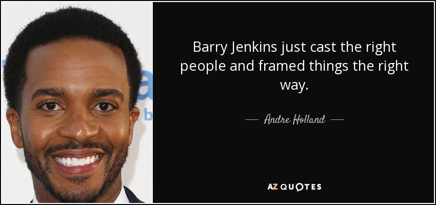 Barry Jenkins just cast the right people and framed things the right way. - Andre Holland