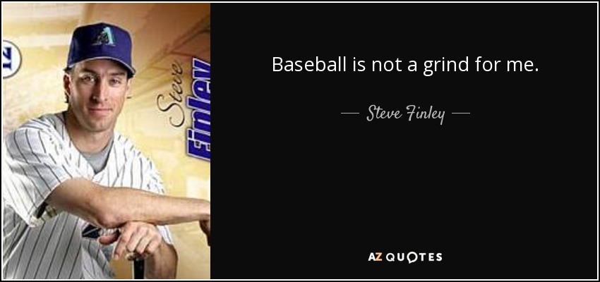 Baseball is not a grind for me. - Steve Finley