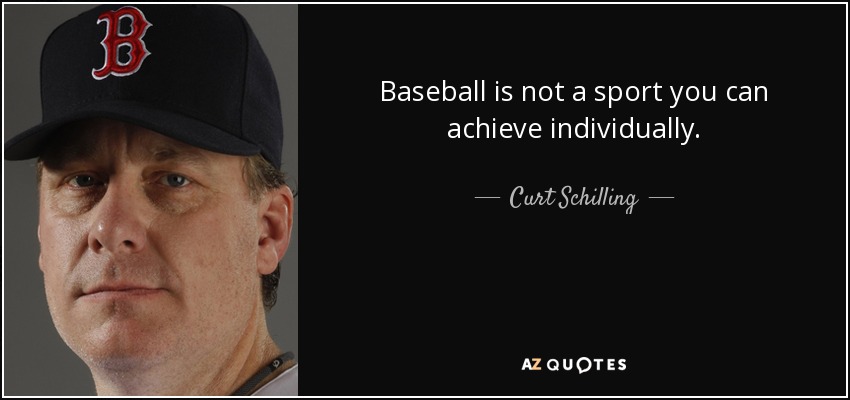 Baseball is not a sport you can achieve individually. - Curt Schilling