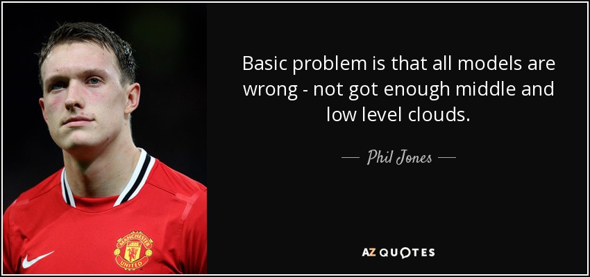 Basic problem is that all models are wrong - not got enough middle and low level clouds. - Phil Jones