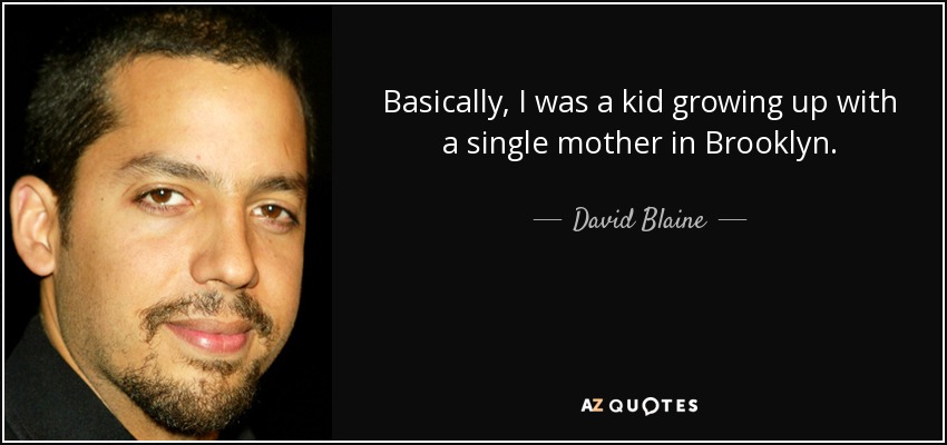 Basically, I was a kid growing up with a single mother in Brooklyn. - David Blaine