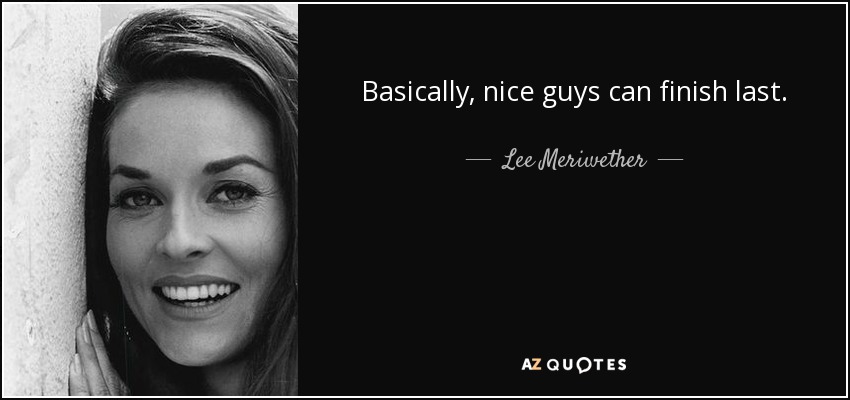 Basically, nice guys can finish last. - Lee Meriwether