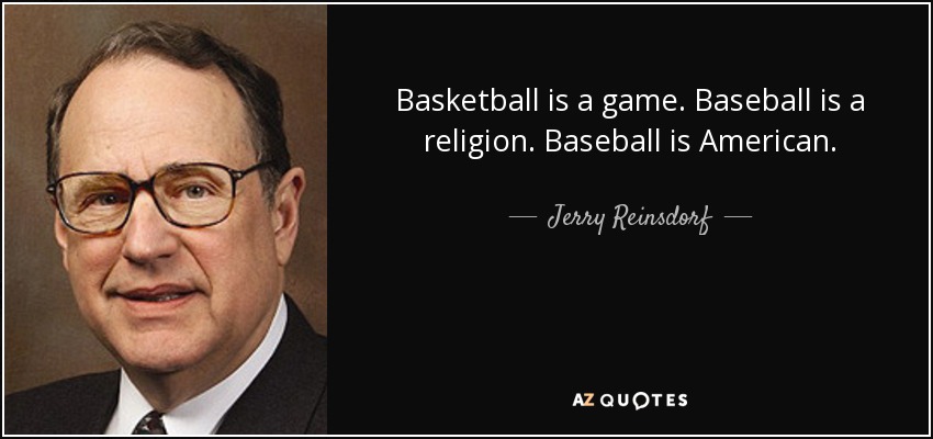 Basketball is a game. Baseball is a religion. Baseball is American. - Jerry Reinsdorf