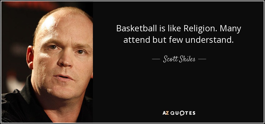 Basketball is like Religion. Many attend but few understand. - Scott Skiles