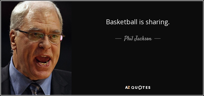 Basketball is sharing. - Phil Jackson