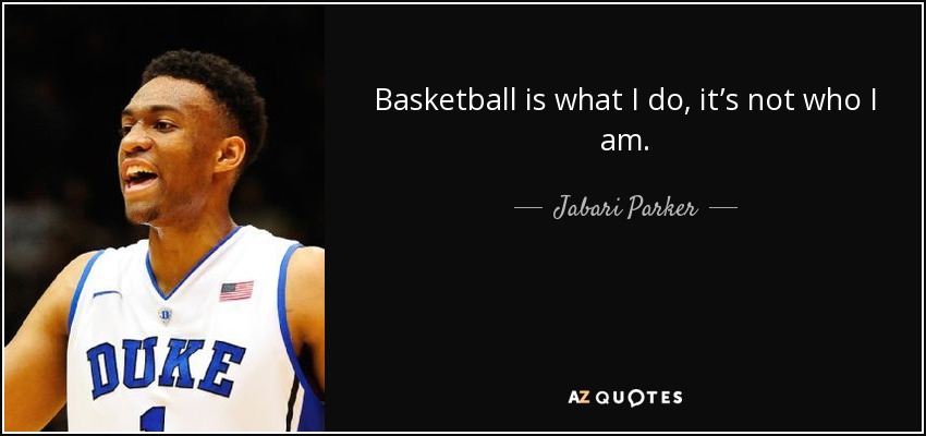 Basketball is what I do, it’s not who I am. - Jabari Parker