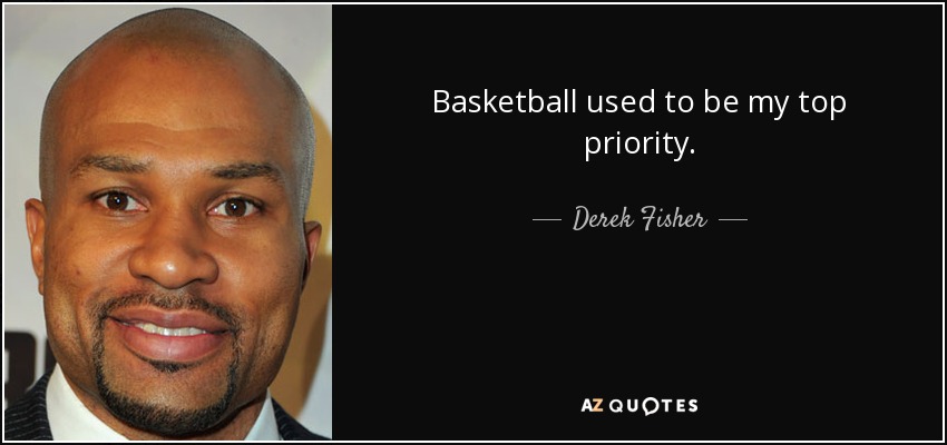 Basketball used to be my top priority. - Derek Fisher